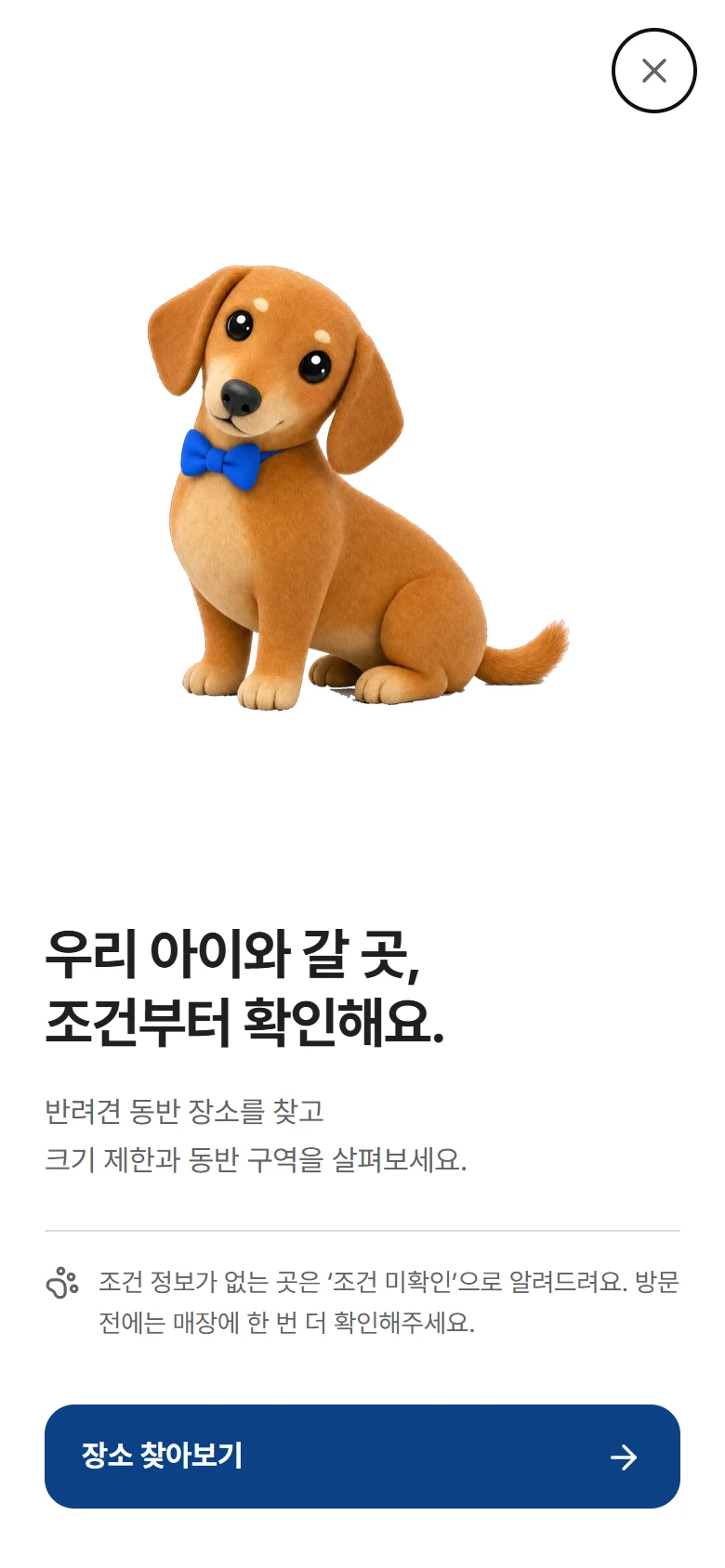 보타이를 맨 닥스훈트 마스코트 아래 "우리 아이와 갈 곳, 조건부터 확인해요."라는 문장과 장소 찾아보기 버튼이 놓인 첫 방문 안내 화면